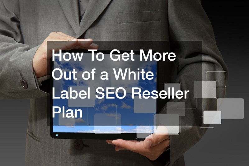 How To Get More Out of a White Label SEO Reseller Plan
