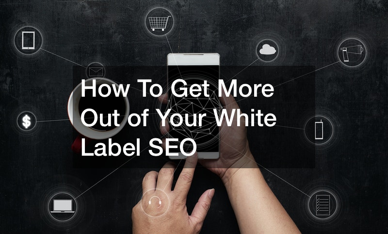 How To Get More Out of Your White Label SEO
